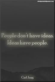 People Don T Have Ideas Ideas Have People Carl Jung Motivation Psychology Self Help Carl Jung