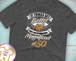 Unique Birthday 24th Birthday Shirt Ideas For Her Get Better With Age Magnificent At 50 Years Shirt Funny 50th Birthday Shirt For Guy Or Girl Having An 50 Years Old Birthday Party Any Age Birthday Shirts 21st Birthday Shirts