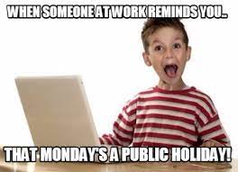 We did not find results for: Meme Creator Funny When Someone At Work Reminds You That Monday S A Public Holiday Meme Generator At Memecreator Org