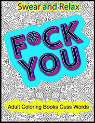 Hilarious (and disturbing) adult coloring books. Swear Word Adult Coloring Books Cuss Words Fuck You Swear And Relax Cuss Word Coloring Book For Adults For Fun And Stress Relief By Mery Angel