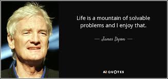 James Dyson quote: Life is a mountain of solvable problems and I enjoy...