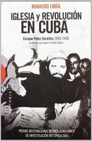 9788499200880 Iglesia Y Revolucion En Cuba Enrique Perez Serantes 1883 1968 El Obispo Que Salvo A Fidel Castro Abebooks Uria Ignacio 8499200885
