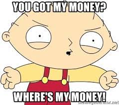 You Got My Money Where S My Money Stewie Family Guy Meme Generator
