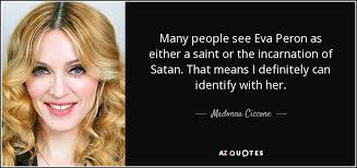 María eva duarte de perón, better known as just eva perón or by the pet name evita, was the wife of argentine president juan perón and first. Madonna Ciccone Quote Many People See Eva Peron As Either A Saint Or