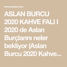 aslan burcu 2020 kahve fali i 2020 de aslan burclarini neler bekliyor aslan burcu 2020 kahve fali youtube burclar aslan ikizler burcu