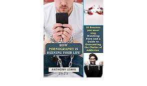 HOW PORNOGRAPHY IS RUINING YOUR LIFE: 10 Reasons you must stop Watching Porn  and a Guide to Overcoming the Chains of Addiction: Breaking out of the  Guilt - Kindle edition by Lewis,