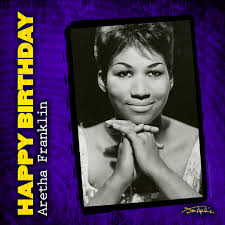 Happy Birthday to the "Queen Of Soul" Aretha Franklin March 25, 1942