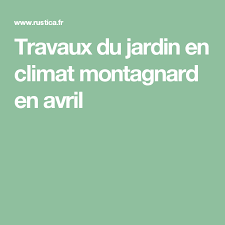 Travaux Du Jardin En Climat Montagnard En Avril Climat Oceanique Climat Jardins