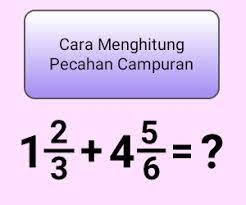 Ubah pecahan campuran menjadi pecahan biasa. Cara Menghitung Pecahan Campuran Cilacap Klik