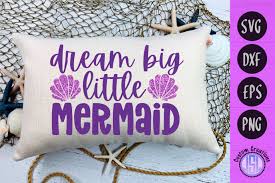 Dream Big Little Mermaid Mermaid Svg Svg Dxf Eps Png 577525 Cut Files Design Bundles