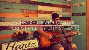 I Wanna Dance With Somebody Acoustic Cover By Chris Hantz Youtube