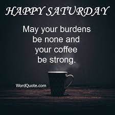 Happy Saturday Quotes And Sayings Word Quote Famous Quotes Happy Saturday Quotes Saturday Quotes Coffee Quotes