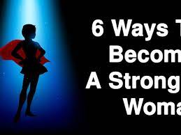 6 Ways To Become A Stronger Woman