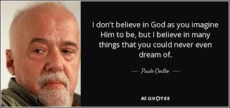 We did not find results for: Paulo Coelho Quote I Don T Believe In God As You Imagine Him To