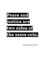 Peace And Justice Are Two Sides Of The Same Coin By Dwight D Eisenhower Quote Posters Peace Quotes Be Yourself Quotes