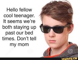 Hello Fellow Cool Teenager It Seems We Re Both Staying Up Past Our Bed Times Don T Tell My Mom Ifunny Stupid Funny Memes Reactions Meme Response Memes