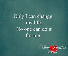 Changing your life made easy is what this diy howto video is about. Only I Can Change My Life No One Can Do It For Me Un Ositive Life Meme On Me Me