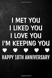Traditional gift ideas & more. I Met You I Liked You I Love You I M Keeping You Happy 18th Anniversary 18 Year Together Journal Notebook Unique Quote Card Alternative 18th Wedding Anniversary Gift For