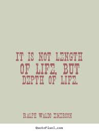 It Is Not Length Of Life But Depth Of Life Ralph Waldo Emerson Picture Quotes Quotepixel Ralph Waldo Emerson Quotes Emerson Quotes Inspirational Quotes