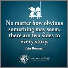 There is nothing that exists that has only one side. No Matter How Obvious Something May Seem There Are Two Sides To Every Story Erin Bowman Quote 101 Quotes