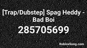 Trap Dubstep Spag Heddy Bad Boi Roblox Id Roblox Music Codes