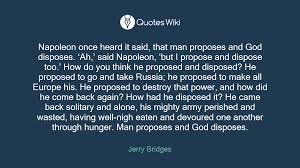 Below is an alphabetical list of widely used and repeated proverbial phrases. Napoleon Once Heard It Said That Man Proposes