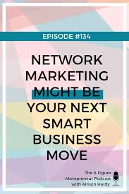 Episode 134 Network Marketing Might Be Your Next Smart Business Move With Katie Fleming Allison Hardy Network Marketing Marketing Mentor Network Marketing Business