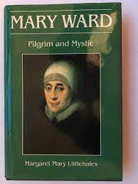 Mary ward was born into an upper class catholic family; Mary Ward Pilgrim And Mystic Amazon De Littlehales Margaret Mary Fremdsprachige Bucher