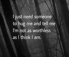 Being sensitive to cues signaling danger. Quotes About Feeling Worthless