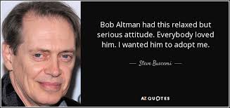 Steve Buscemi quote: Bob Altman had this relaxed but serious attitude.  Everybody loved...