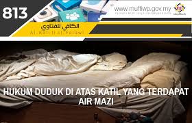 Pejabat Mufti Wilayah Persekutuan Al Kafi 813 Hukum Duduk Di Atas Katil Yang Terdapat Air Mazi