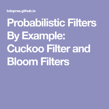 Probabilistic Filters By Example Cuckoo Filter And Bloom Filters Bloom Filter Filters Tutorial