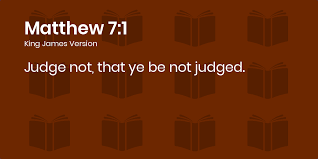 Matthew 7:1 KJV - Judge not, that ye be not judged.