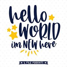 Download Hello World I M New Here Svg File Newborn Svg File Baby Etsy In 2021 Newborn Svg Vinyl Shirts Paper Embroidery