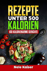 Es gibt eine vielzahl an rezepten, bei denen kalorienarm gebacken wird. Rezepte Unter 500 Kalorien 100 Kalorienarme Gerichte Kalorienarmes Kochbuch Schnelle Gerichte Stoffwechsel Ankurbeln Gewicht Verlieren Low Carb Ebook Kaiser Nele Amazon De Kindle Shop