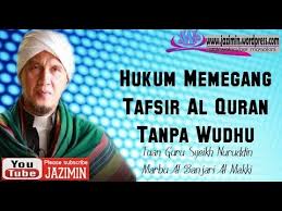 Lantas jika memegang al quran tidak atau, bahkan untuk memegang hp yang dan aplikasinya harus punya wudhu terlebih dahulu? Hukum Memegang Tafsir Quran Tanpa Wudhu Tg Syeikh Nuruddin Al Banjari Youtube