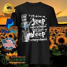 I Ll Drive My Jeep Here Or There The Cat In The Hat Wear Mask Shirt T Shirt Shop Wear Mask Mask Shirts How To Wear