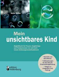 Mein Unsichtbares Kind Begleitbuch Fur Frauen Angehorige Und Fachpersonen Vor Und Nach Einem Schwangerschaftsabbruch Wolter Heike Amazon De Bucher