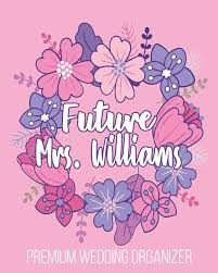 I am officially married and excited to start teaching as mrs williams in september, but first. Future Mrs Williams Premium Wedding Organizer Notebook Includes Seat Planner Budget Expense Tracker Guest Lists Bride S Checklist Vendor Contact Sheets To Plan The Perfect Wedding Weddings Smitten 9781072021452 Amazon Com Books