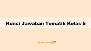 Untuk itu pada kesempatan ini kami ingin. Kunci Jawaban Tematik Kelas 5 Kurikulum 2013 Revisi 2017