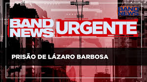 Check spelling or type a new query. Urgente Prisao De Lazaro Barbosa