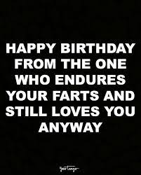 It's totally silly and is bound to make your adorably lazy boyfriend laugh. 10 Perfect Birthday Quotes That Are Funnier Than Anything In A Greeting Card Happy Birthday Husband Quotes Birthday Quotes For Him Best Birthday Quotes