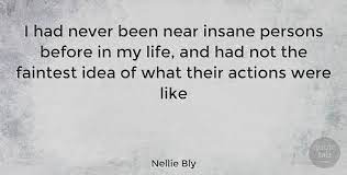 I said i could and i would. Nellie Bly I Had Never Been Near Insane Persons Before In My Life And Quotetab