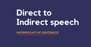 Rules for changing direct into indirect speech. Interrogative Sentences In The Reported Speech