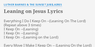 Discover top playlists and videos from your favourite artists on shazam! Leaning On Jesus Lyrics By Luther Barnes The Sunset Jubilaires Everything I Do I