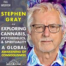 Exploring Cannabis, Psychedelics, and Spirituality with Pioneer Stephen  Gray: A Global Awakening of Consciousness
