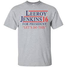 Leeroy Jenkins For President 2016 T Shirt Hoodies Tank Top