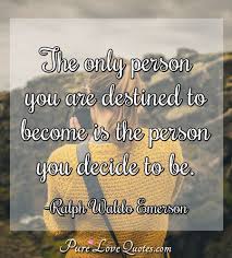 Check spelling or type a new query. Pure Love Quotes The Only Person You Are Destined To Become Is The