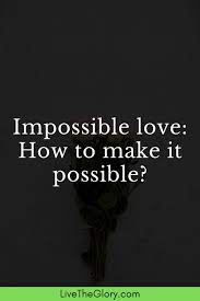 Impossible Love How To Make It Possible In 2020 Impossible Love Quotes Quotes About Strength Relationship Advice