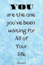 You Are The One You Ve Been Waiting For Elsa Frozen 2 Quotes Disney In Your Day In 2020 Inspirational Quotes Disney Disney Love Quotes Life Quotes Disney